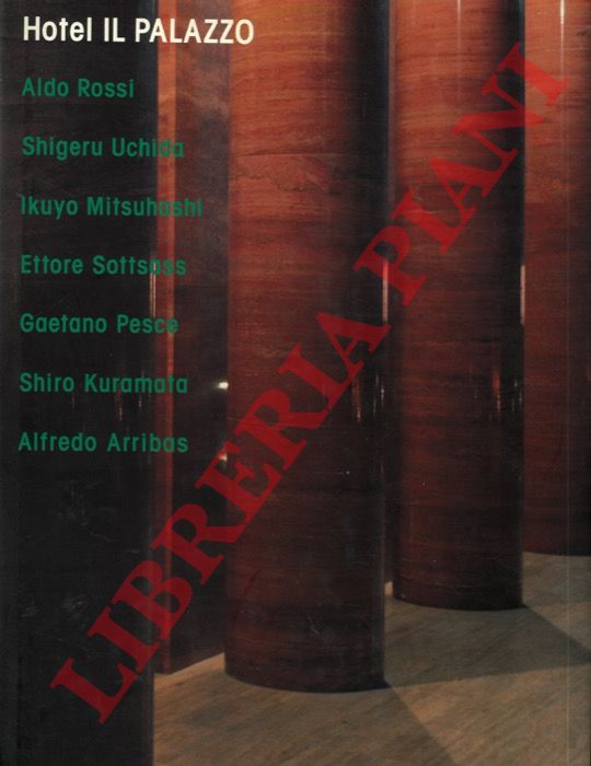 ROSSI Aldo - UCHIDA Shigeru - MITSUHASHI Ikuyo - SOTTSASS Ettore - PESCE Gaetano - KURAMATA Shiro - ARRIBAS alfredo - - Hotel Il Palazzo. A City Stimulated by Architecture.