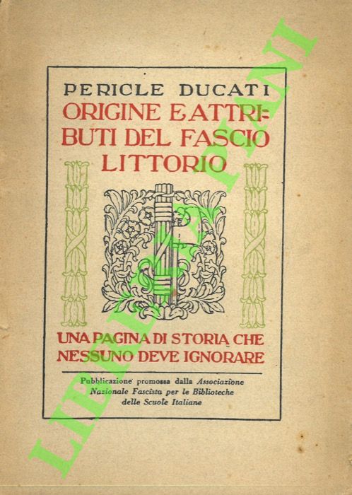 DUCATI Pericle - - Origine e attributi fascio littorio. Una pagina di storia che nessuno deve ignorare.
