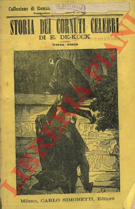 DE KOCK Enrico - - Storia dei cornuti celebri di tutti i tempi e di tutti i Paesi. Terza serie. (Il conte di Monsoreau, Gian Giacomo Rousseau, Il marchese di Montespan, Il Carnefice d'Auch, Christian VII, Raulo d'Ocquetonville, Luigi XIII, Marin Faliero).