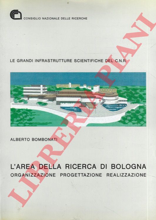 BOMBONATI Alberto - - Le grandi infrastrutture scientifiche del C.N.R.: L'area della ricerca di Bologna. Organizzazione, progettazione, realizzazione.