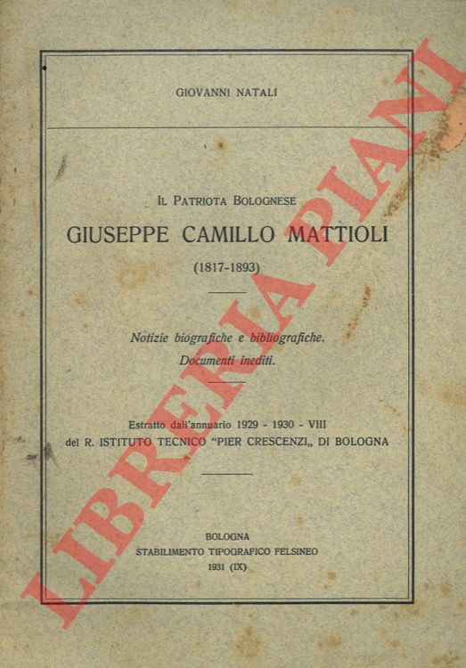 NATALI Giovanni - - Il Patriota bolognese Giuseppe Camillo Mattioli (1817 - 1893) Notizie biografiche e bibliografiche. Documenti inediti.