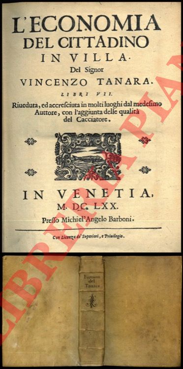 TANARA Vincenzo - - L'economia del cittadino in villa. Libri VII. Riveduta, ed accresciuta in molti luoghi dal medesimo Auttore, con l'aggiunta delle qualit del Cacciatore.