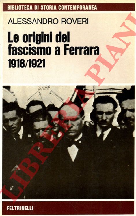ROVERI Alessandro - - Le origini del fascismo a Ferrara. 1918/1921.