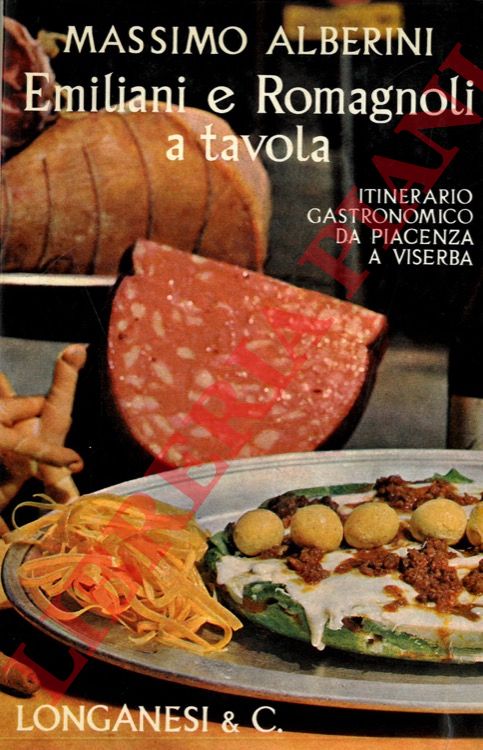 ALBERINI Massimo - - Emiliani e romagnoli a tavola. Itinerario gastronomico da Piacenza a Viserba.