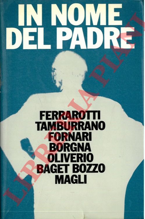 FERRAROTTI F. - TAMBURRANO G. - FORNARI F. - BORGNA G. - OLIVIERO A. - BAGET BOZZO G. - MAGLI I. - - In nome del padre.