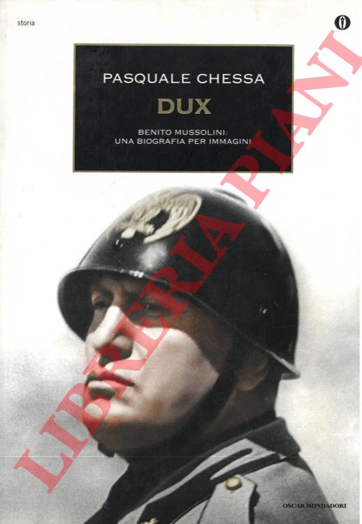 CHESSA Pasquale - - Dux. Benito Mussolini: una biografia per immagini.