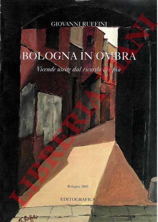 RUFFINI Giovanni - - Bologna in ombra. Vicende uscite dal ricordo dei pi.