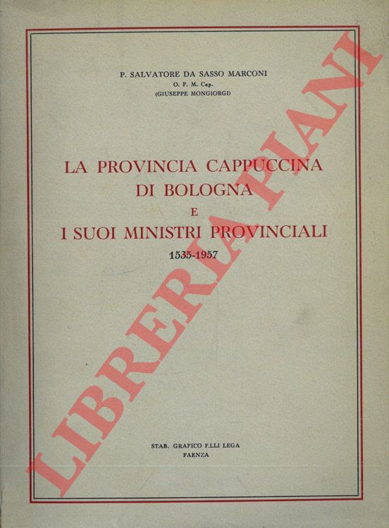 MONGIORGI Giuseppe (P. Salvatore da Sasso Marconi) - - La provincia cappuccina di Bologna e i suoi Ministri Provinciali.