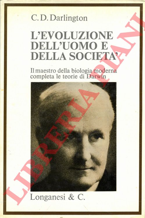 DARLINGTON C. D. - - L'evoluzione dell'uomo e della societ. Il maestro della biologia moderna completa le teorie di Darwin.