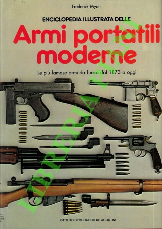 MYATT Frederick - - Enciclopedia illustrata delle armi portatili moderne. Le pi famose armi da fuoco dal 1873 a oggi.