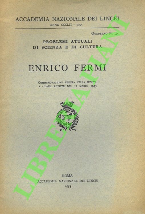 - - Enrico Fermi. Commemorazione tenuta nella seduta a classi riunite del 12 marzo 1955.