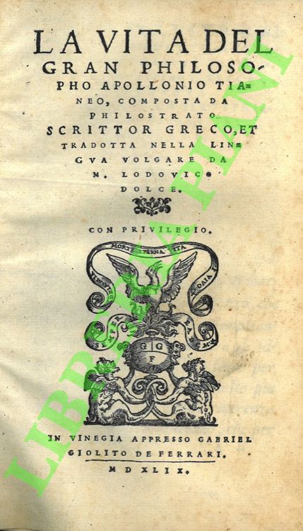PHILOSTRATO - - La vita del gran philosopho Apollonio Tianeo, composta da Philostrato scrittor greco, et tradotta nella lingua volgare da M. Lodovico Dolce.