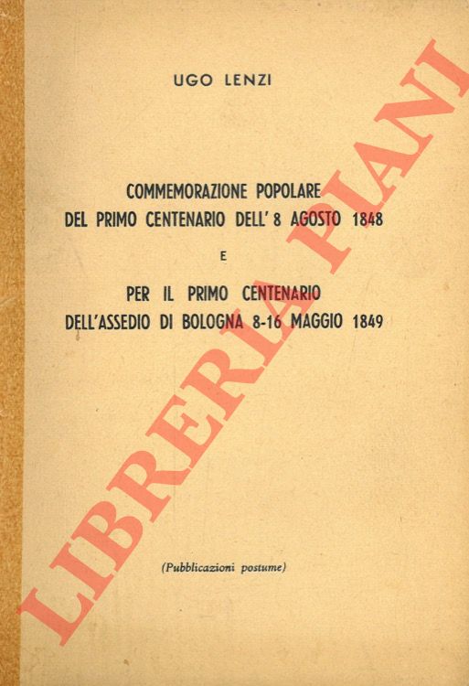 LENZI Ugo - - Commemorazione popolare del primo centenario dell'8 Agosto 1848 e per il primo centenario dell'assedio di Bologna 8-16 maggio 1849.