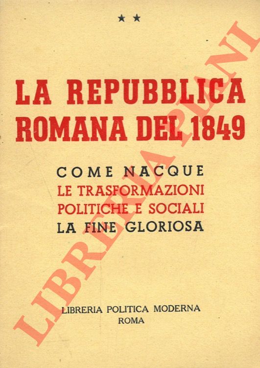 - - La Repubblica Romana del 1849. Come nacque, le trasformazioni politiche e sociali, la fine gloriosa.