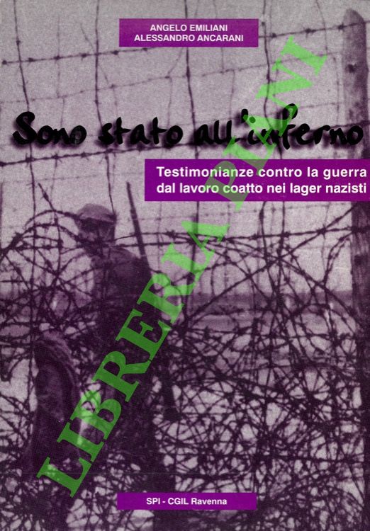 EMILIANI Angelo - ANCARANI Alessandro - - Sono stato all'inferno. Testimonianze contro la guerra del lavoro coatto nei lager nazisti.