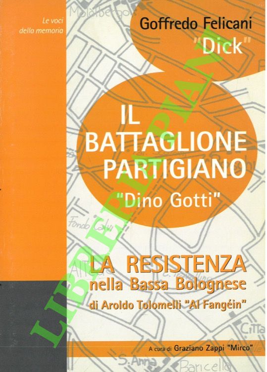 FELICANI Goffredo (Dick) - TOLOMELLI Aroldo (Al Fangein) - - Il battaglione partigiano 'Dino Gotti'. SEGUITO DA: La Resistenza nella Bassa Bolognese.