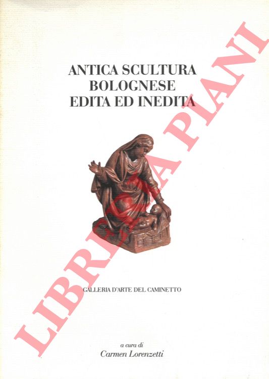 (LORENZETTI Carmen) - - Antica scultura bolognese edita ed inedita.