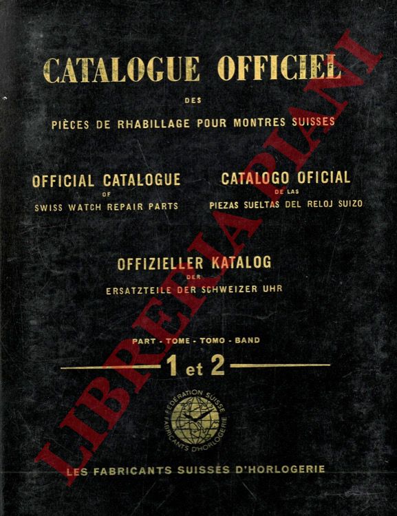 - - Catalogue officiel des pices d'origine pur le rhabillage des montres suisses - Official catalogue of genuine Swiss Watch repair parts - Catalogo oficial de las piezas de origen para la reparacin del reloj suizo - Offizieller katalog des Originalersatzteile fur die Reparatur der Schweizer Uhr.