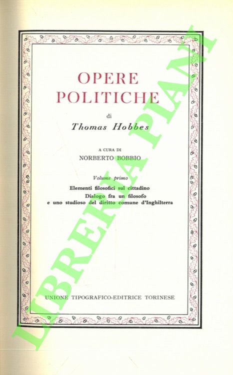 HOBBES Thomas - - Opere Politiche. Volume primo: Elementi filosofici sul cittadino - Dialogo fra un filosofo e uno studioso del diritto comune d'Inghilterra.