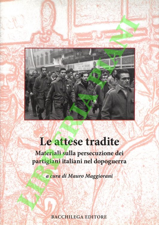 (MAGGIORANI Mauro) - - Le attese tradite. Materiali sulla persecuzione dei partigiani italiani nel dopoguerra.