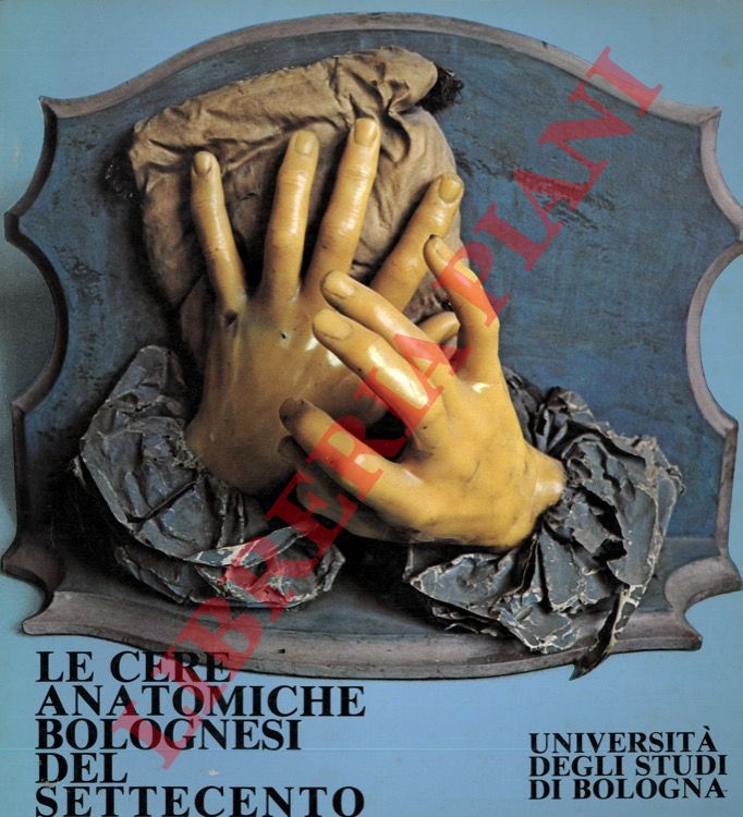 (ARMAROLI Maurizio) - - Le cere anatomiche bolognesi del Settecento.