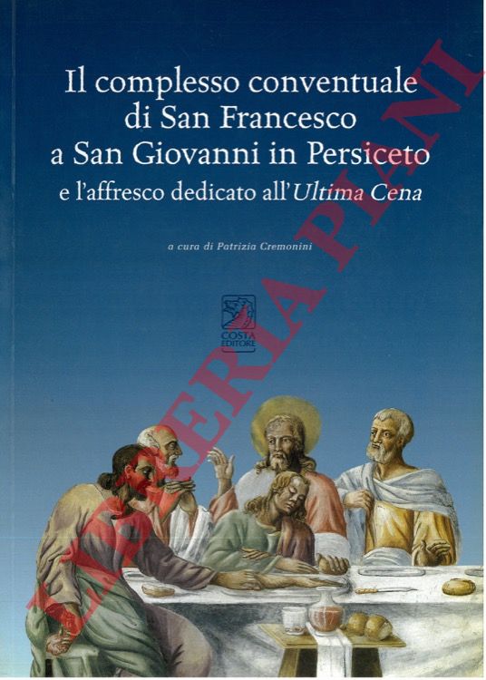 (CREMONINI Patrizia) - - Il complesso conventuale di San Francesco a San Giovanni in Persiceto e l'affresco dedicato all'Ultima Cena.