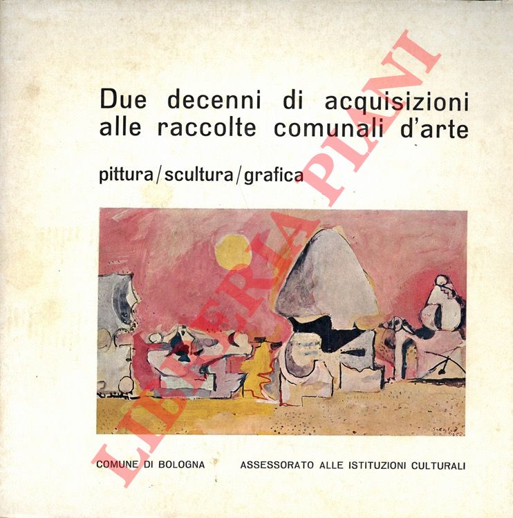 - - Due decenni di acquisizioni alle raccolte comunali d'arte. Pittura/scultura/grafica.