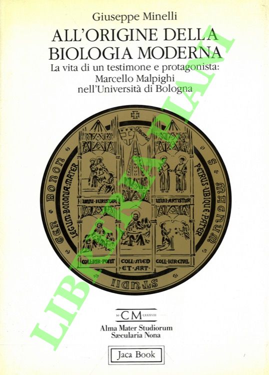 MINELLI Giuseppi - - All'origine della biologia moderna. La vita di un testimone e protagonista: Marcello Malpighi nell'Universit di Bologna.