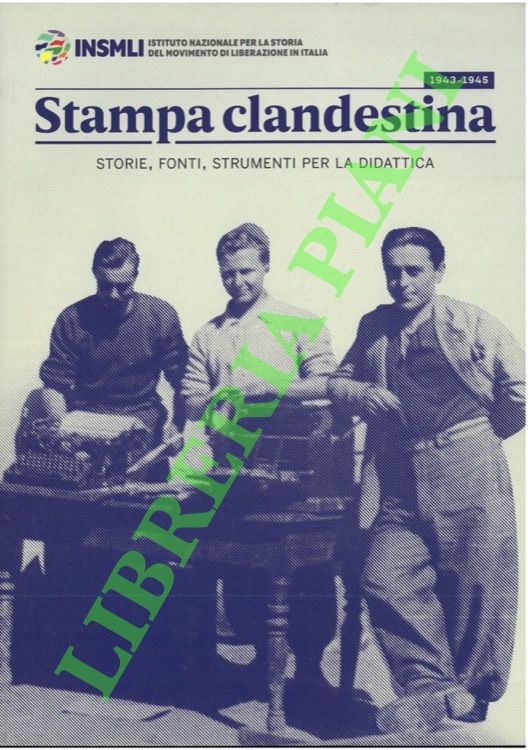 (DE BERNARDI Alberto) - - Stampa clandestina. 1943-1945: storie, fonti, strumenti per la didattica.