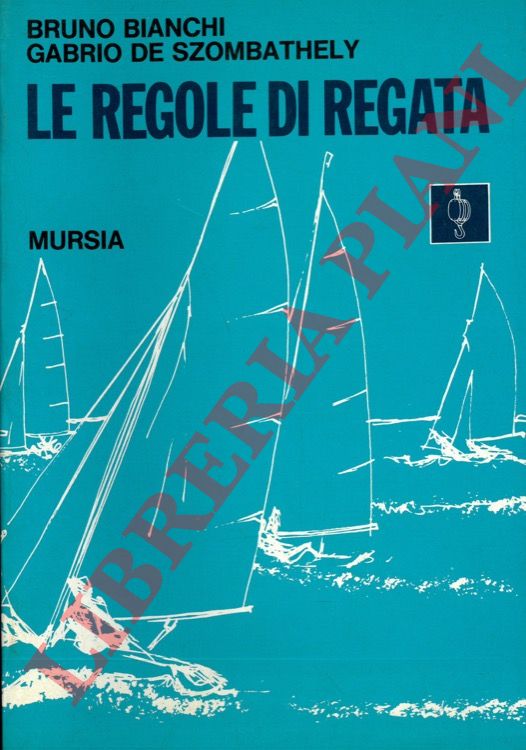 BIANCHI Bruno - DE SZOMBATHELY Gabrio - - Le regole di Regata. Regolamento di regata I.Y.R.U. 1985/1988.