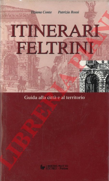CONTE Tiziana - ROSSI Patrizia - - Itinerari feltrini. Guida alla citt e al territorio.