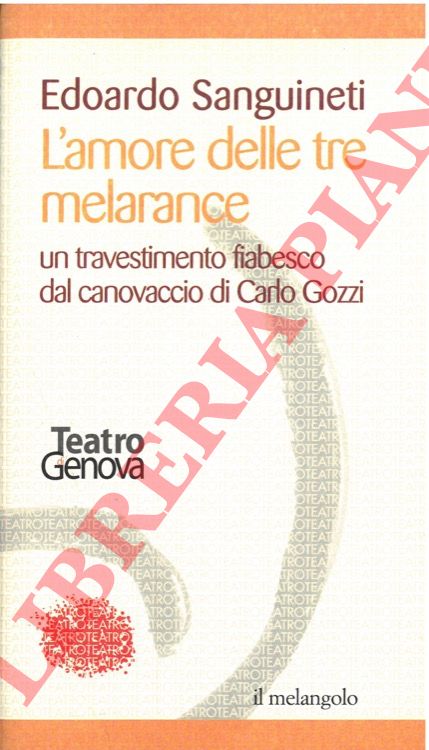 SANGUINETI Edoardo - (GOZZI Carlo) - - L'amore delle tre melarance. Un travestimento fiabesco dal canovaccio di Carlo Gozzi.