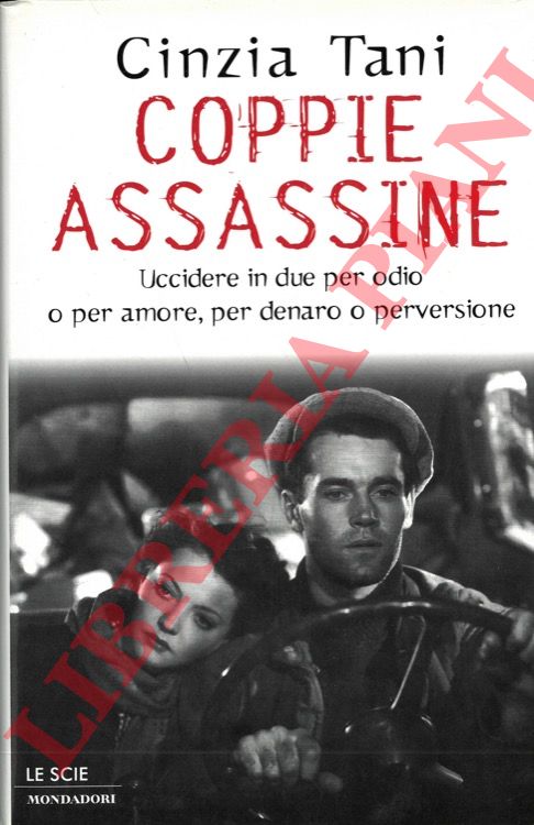 TANI Cinzia - - Coppie assassine. Uccidere in due per odio o per amore, per denaro o perversione.