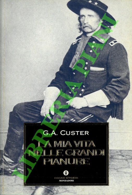CUSTER Georg Armstrong - - La mia vita nelle grandi pianure.