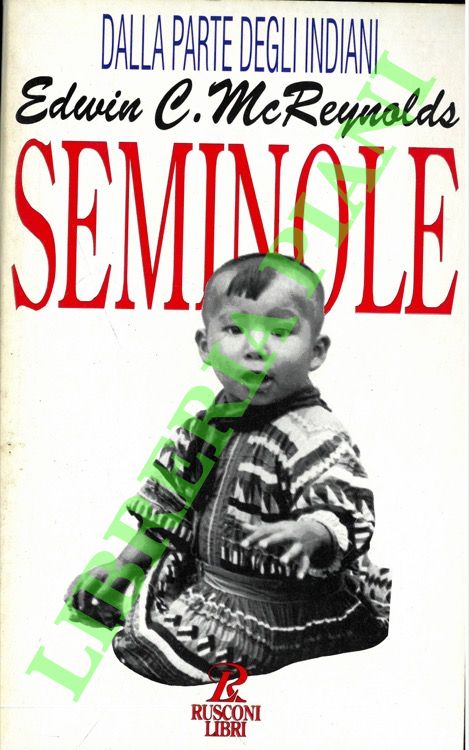 McREYNOLDS Edwin C. - - Seminole. Il popolo che non si arrese mai all'Uomo Bianco.