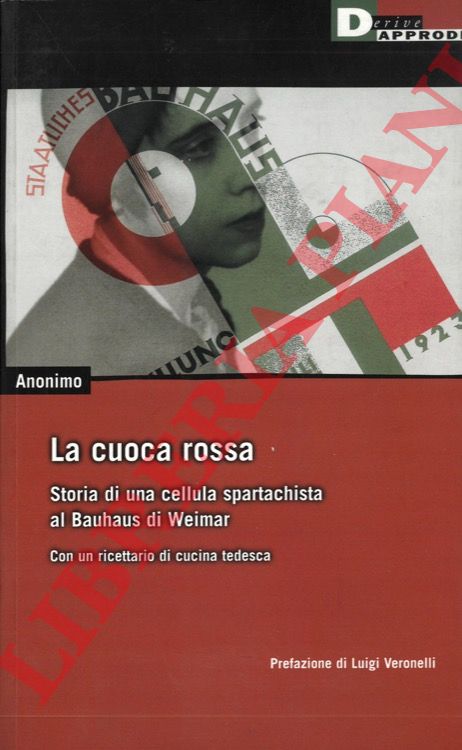 Anonimo - - La cuoca rossa. Storia di una cellula spartachista al Bauhaus di Weimar. Con un ricettario di cucina tedesca.