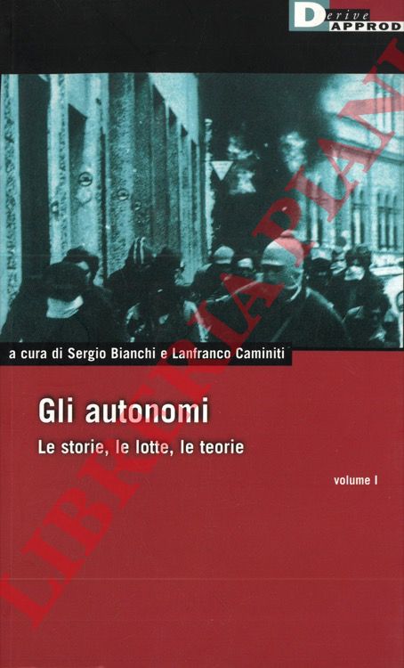(BIANCHI Sergio - CAMINITI Lanfranco) - - Gli autonomi. Le storie, le lotte, le teorie. Volume I.