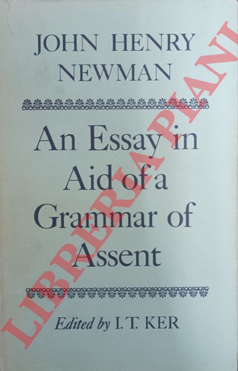 NEWMAN John Henry - - An Essay in Aid of a Grammar of Assent.