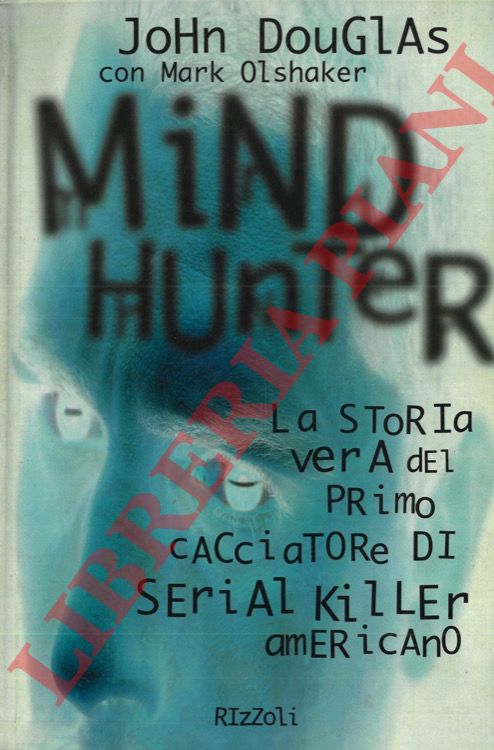 DOUGLAS John con OLSHAKER Mark - - Mind Hunter. La storia vera del primo cacciatore di serial killer