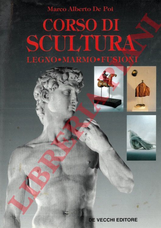 DE POI Marco Alberto - - Corso di scultura. Legno, marmo, fusioni.