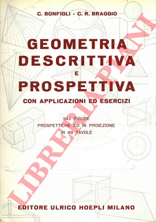 BONFIGLI C. - BRAGGIO C. R. - - Geometria descrittiva e prospettiva con applicazioni ed esercizi.