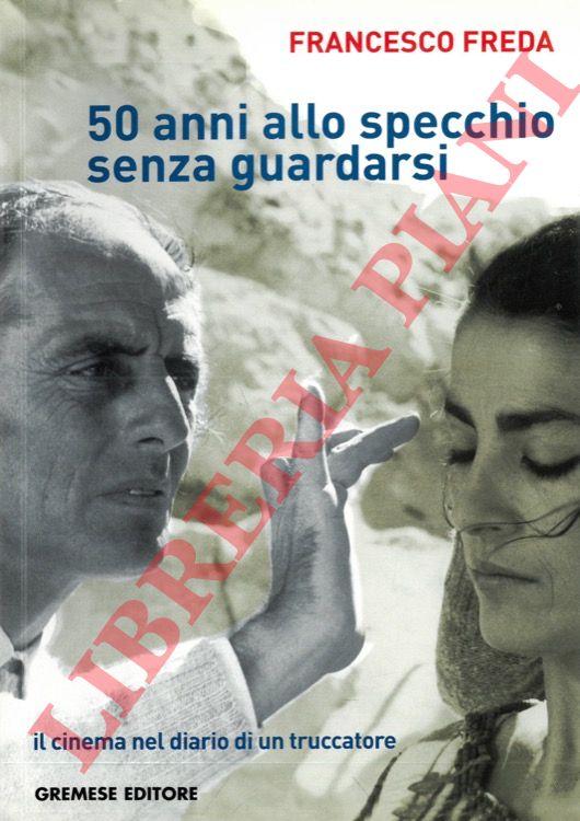 FREDA Francesco - - 50 anni allo specchio senza guardarsi. Il cinema nel diario di un truccatore.
