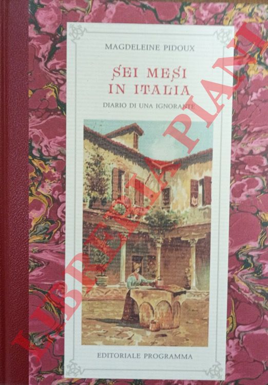 PIDOUX Magdeleine - - Sei mesi in Italia. Diario di una ignorante (1 febbraio - 1 agosto 1892).