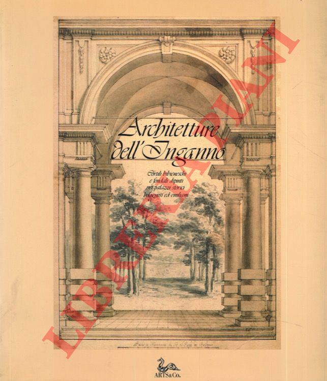 MATTEUCCI Maria - STANZANI Anna - - Architetture dell'inganno. Cortili bibieneschi e fondali dipinti nei palazzi storici bolognesi ed emiliani.