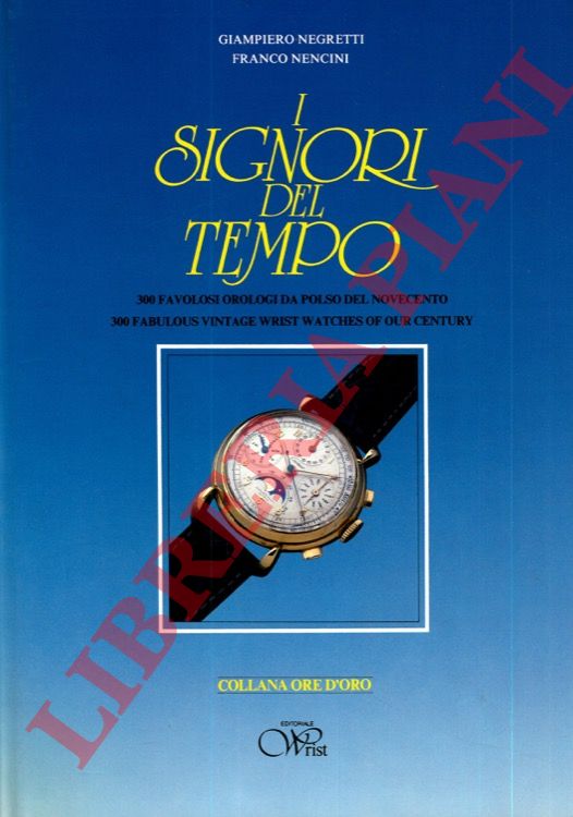 NEGRETTI Giampiero - NENCINI Franco - - I signori del tempo. (300 favolosi orologi da polso del Novecento).