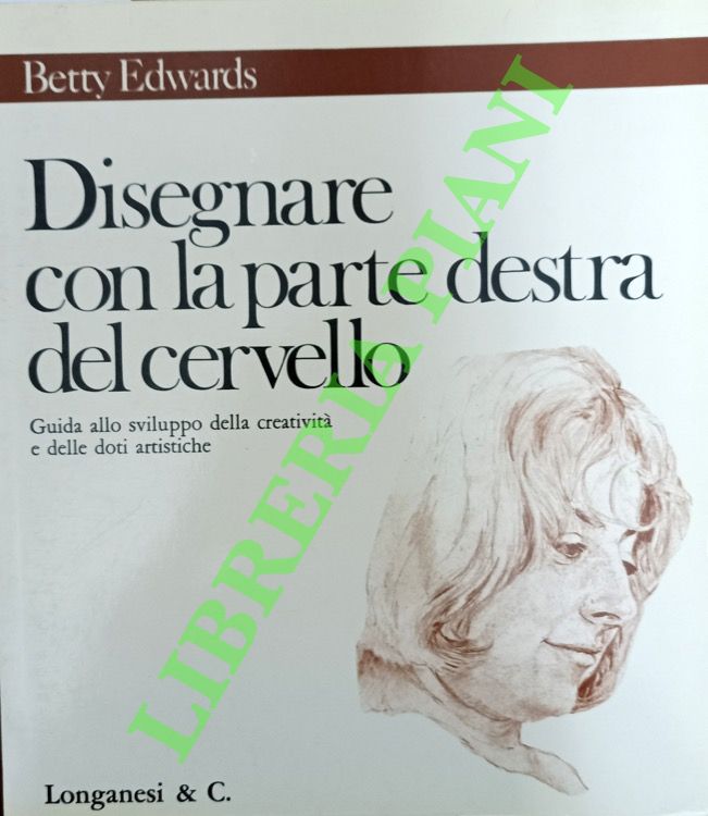 EDWARDS Betty - - Disegnare con la parte destra del cervello. Guida allo sviluppo della creativit e delle doti artistiche.