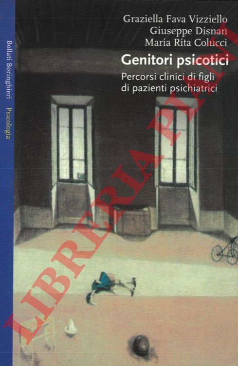 FAVA VIZZIELLO Graziella - DISNAN Giuseppe - COLUCCI Maria Rita - - Genitori psicotici. Percorsi clinici di figli di pazienti psichiatrici.