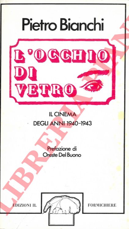 BIANCHI Pietro - - L'occhio di vetro. Il cinema degli anni 1940-1943.