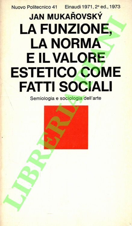 MUKAROVSKY Jan - - La funzione, la norma e il valore estetico come fatti sociali. Semiologia e sociologia dell'arte.
