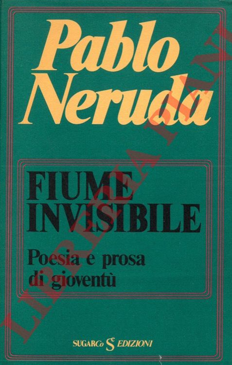 NERUDA Pablo - - Fiume invisibile. Poesia e prosa di giovent.